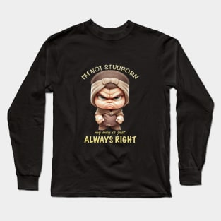 Character I'm Not Stubborn My Way Is Just Always Right Cute Adorable Funny Quote Long Sleeve T-Shirt